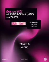 BX feat. 9x12 w/ SOFIA RODINA (MSK) / ZARYA / 7 MARTA 23:00-06:00 poster